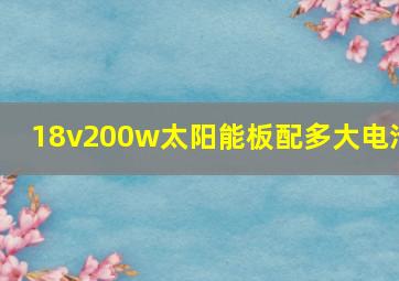 18v200w太阳能板配多大电池