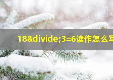 18÷3=6读作怎么写