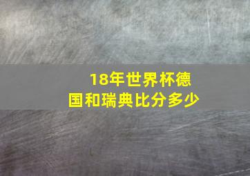 18年世界杯德国和瑞典比分多少