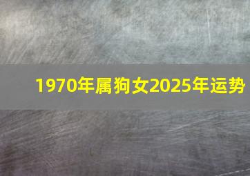 1970年属狗女2025年运势