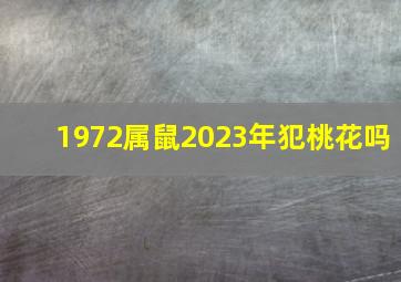 1972属鼠2023年犯桃花吗