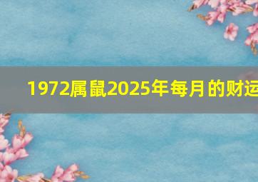 1972属鼠2025年每月的财运