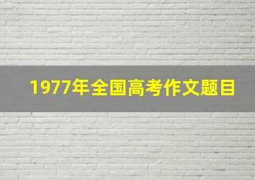 1977年全国高考作文题目