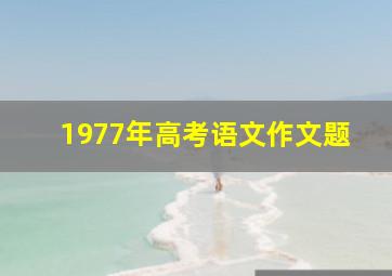 1977年高考语文作文题