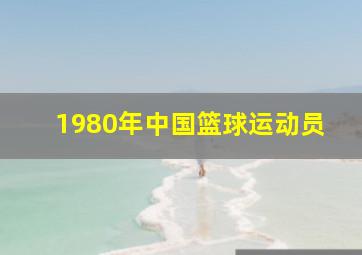 1980年中国篮球运动员