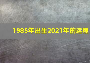 1985年出生2021年的运程