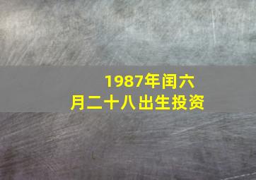 1987年闰六月二十八出生投资