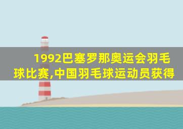 1992巴塞罗那奥运会羽毛球比赛,中国羽毛球运动员获得