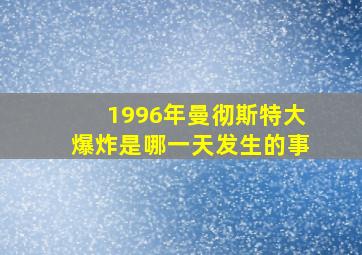 1996年曼彻斯特大爆炸是哪一天发生的事