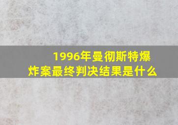 1996年曼彻斯特爆炸案最终判决结果是什么