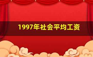 1997年社会平均工资