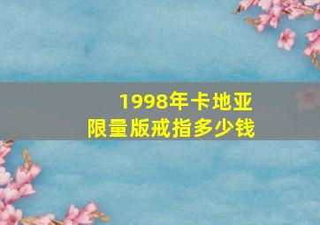 1998年卡地亚限量版戒指多少钱