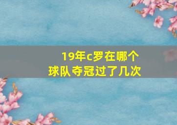 19年c罗在哪个球队夺冠过了几次