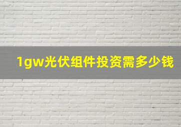 1gw光伏组件投资需多少钱