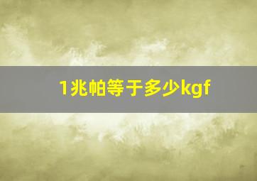 1兆帕等于多少kgf