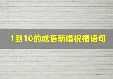 1到10的成语新婚祝福语句