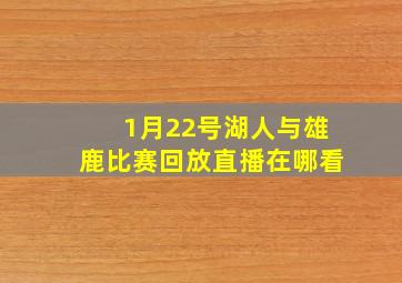 1月22号湖人与雄鹿比赛回放直播在哪看