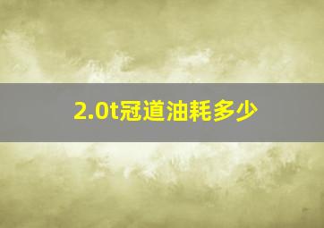 2.0t冠道油耗多少