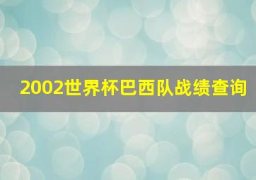 2002世界杯巴西队战绩查询