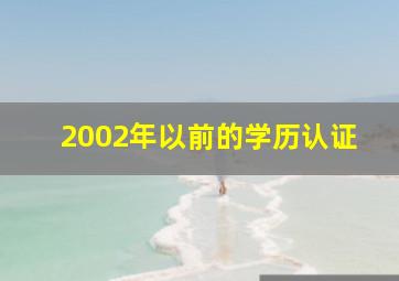 2002年以前的学历认证