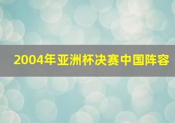 2004年亚洲杯决赛中国阵容