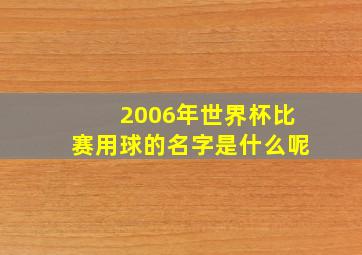 2006年世界杯比赛用球的名字是什么呢