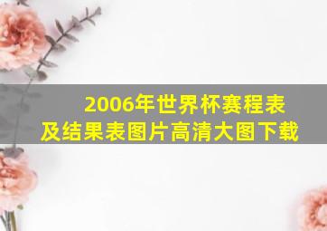 2006年世界杯赛程表及结果表图片高清大图下载