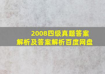 2008四级真题答案解析及答案解析百度网盘