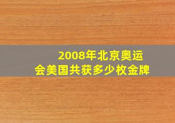 2008年北京奥运会美国共获多少枚金牌