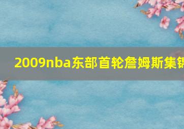 2009nba东部首轮詹姆斯集锦