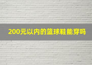 200元以内的篮球鞋能穿吗