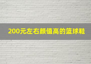 200元左右颜值高的篮球鞋