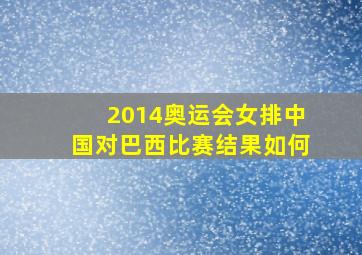 2014奥运会女排中国对巴西比赛结果如何