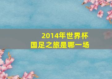 2014年世界杯国足之旅是哪一场