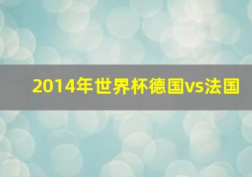 2014年世界杯德国vs法国