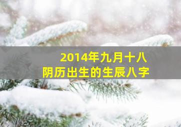 2014年九月十八阴历出生的生辰八字