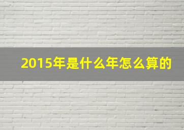 2015年是什么年怎么算的