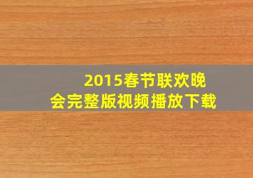 2015春节联欢晚会完整版视频播放下载