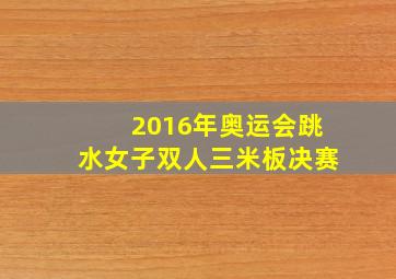 2016年奥运会跳水女子双人三米板决赛