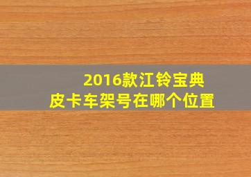 2016款江铃宝典皮卡车架号在哪个位置