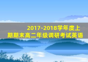 2017-2018学年度上期期末高二年级调研考试英语