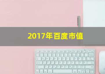 2017年百度市值