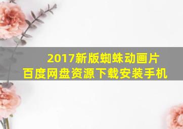 2017新版蜘蛛动画片百度网盘资源下载安装手机