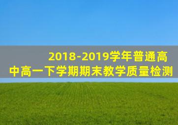 2018-2019学年普通高中高一下学期期末教学质量检测