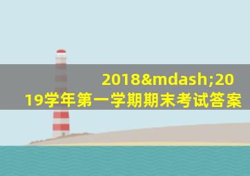 2018—2019学年第一学期期末考试答案