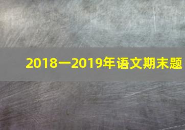 2018一2019年语文期末题