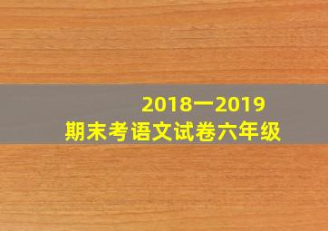 2018一2019期末考语文试卷六年级