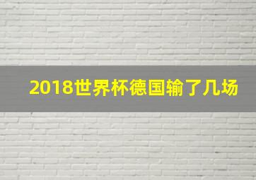 2018世界杯德国输了几场