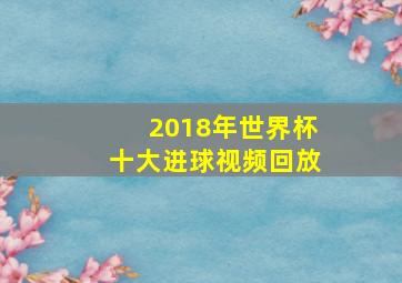 2018年世界杯十大进球视频回放