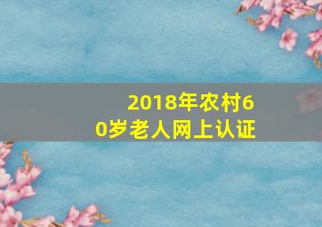 2018年农村60岁老人网上认证